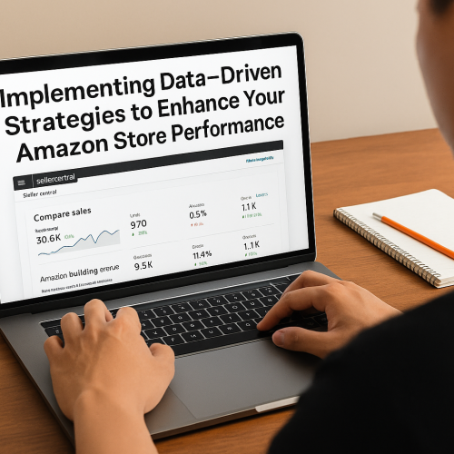 Implementing Data-Driven Strategies to Enhance Your Amazon Store Performance